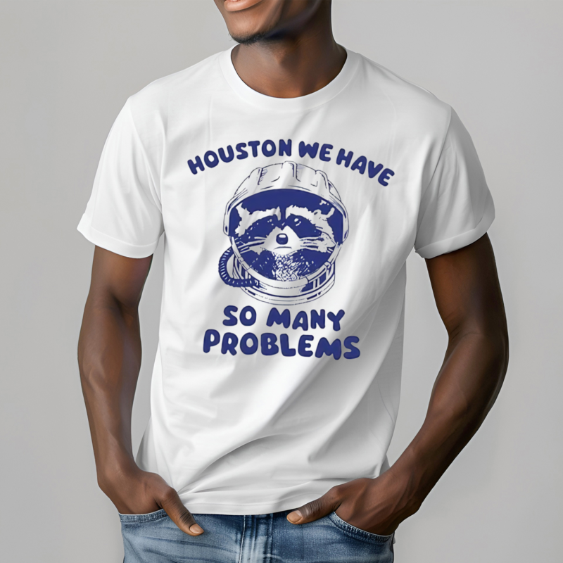 Houston We Have So Many Problems Raccoon 2024 Shirt