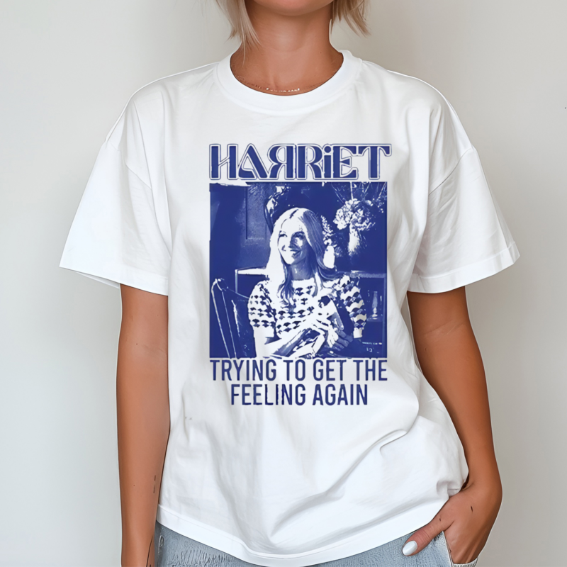 Harriet Trying To Get The Feeling Again 2024 Shirt