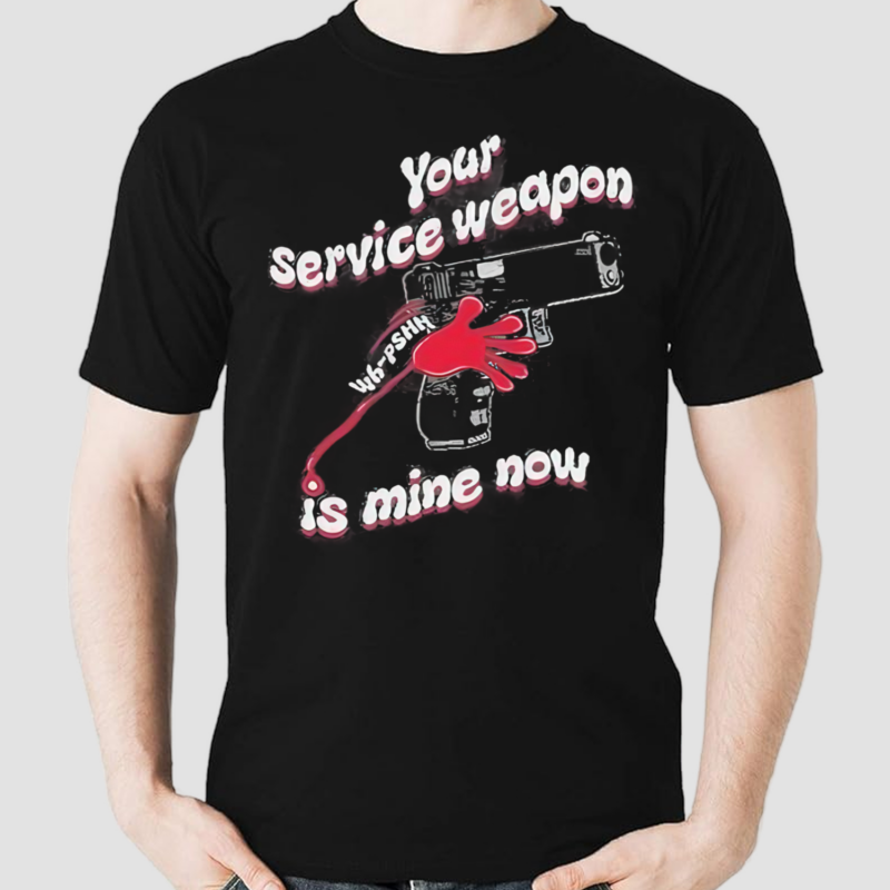 Your Service Weapon Is Mine Now Shirt