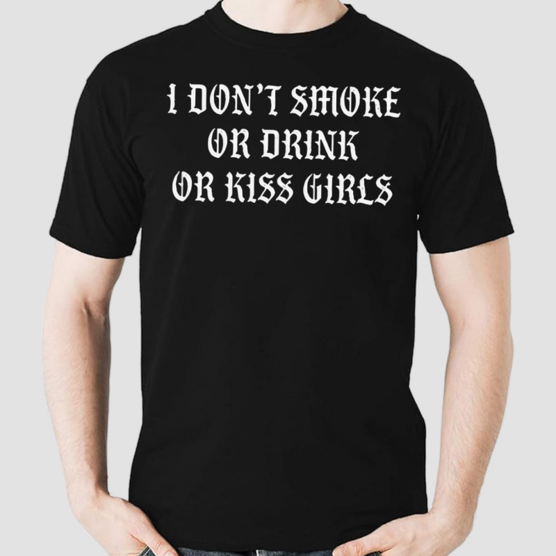 I Dont Smoke Or Drink Or Kiss Girls Shirt