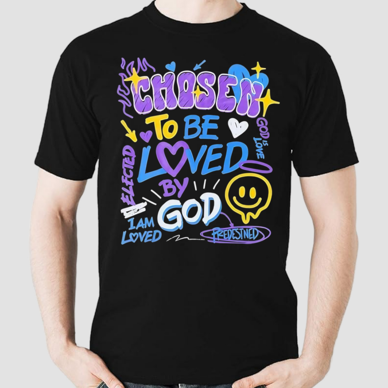 Chosen To Be Loved By God I Am Loved Elected And Predestined God Is Love Shirt