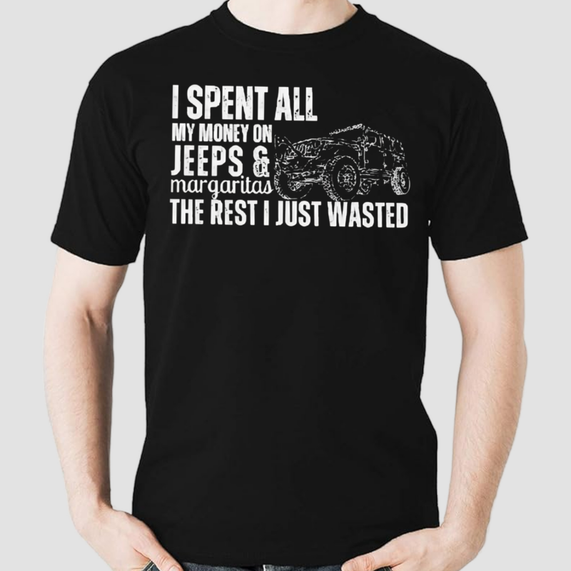 I Spent All My Money On Jeeps And Margaritas The Rest I Just Wasted Shirt