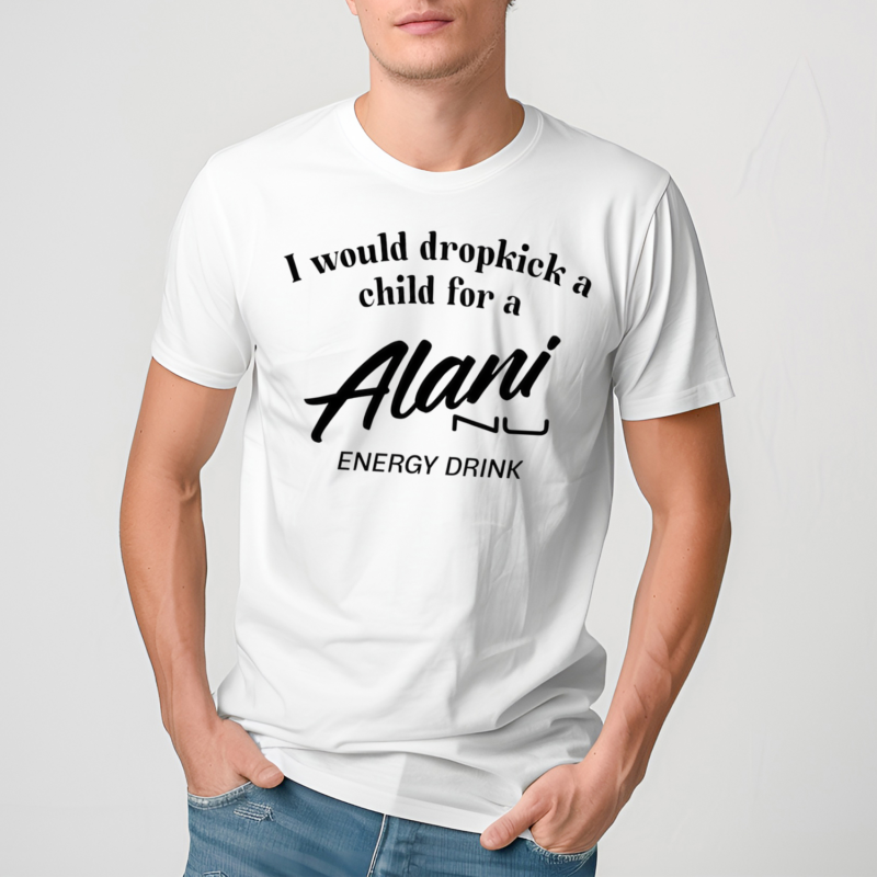 I Would Dropkick A Child For Alani Nu Energy Drink Shirt