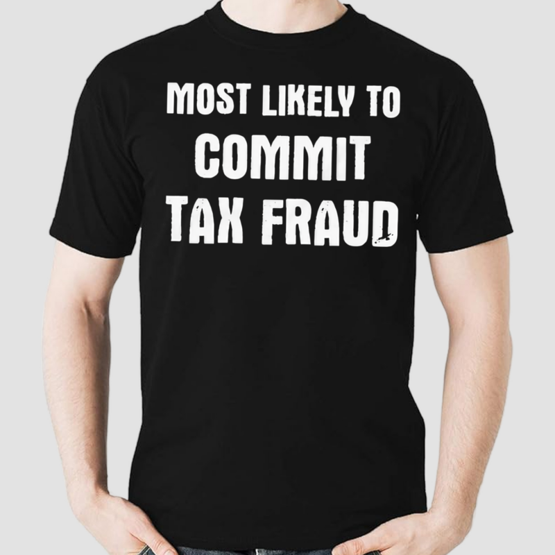 Most Likely To Commit Tax Fraud Shirt