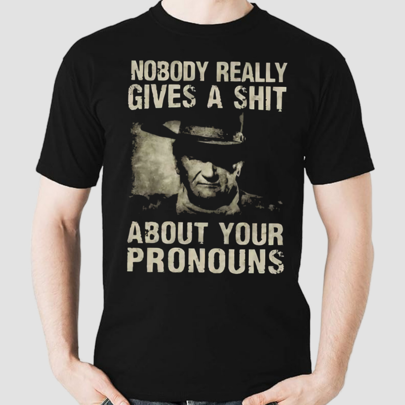 John Wayne Nobody Really Gives A Shit About Your Pronouns Shirt