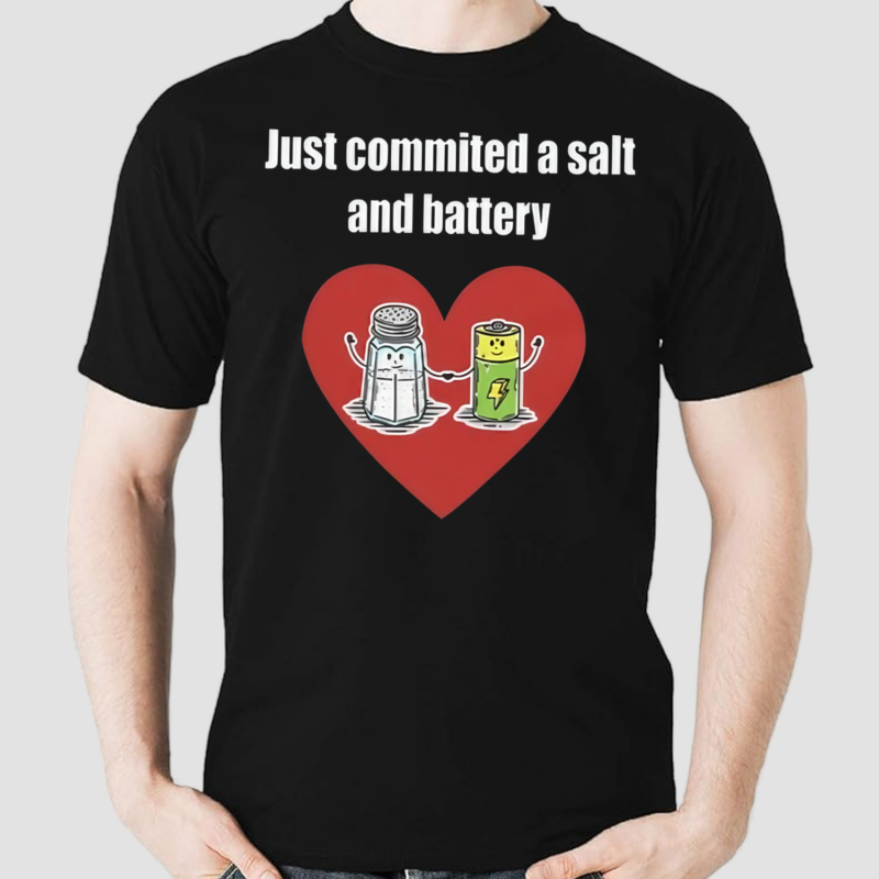 Just Commited A Salt And Battery Shirt