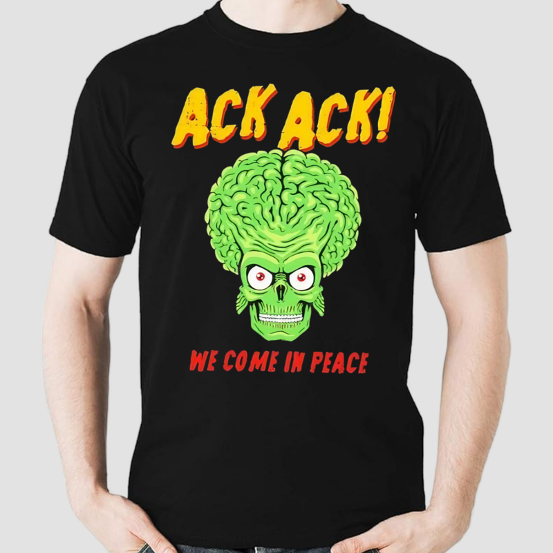 Mars Attacks Ack Ack We Come In Peace Shirt