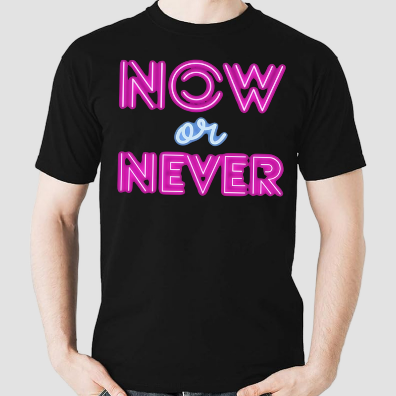 Now Or Never Shirt