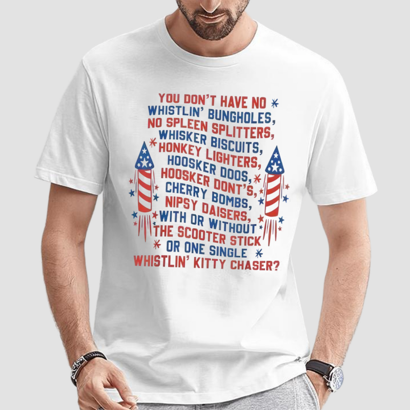 You Dont Have No Whistlin Bungholes 4th of july Shirt