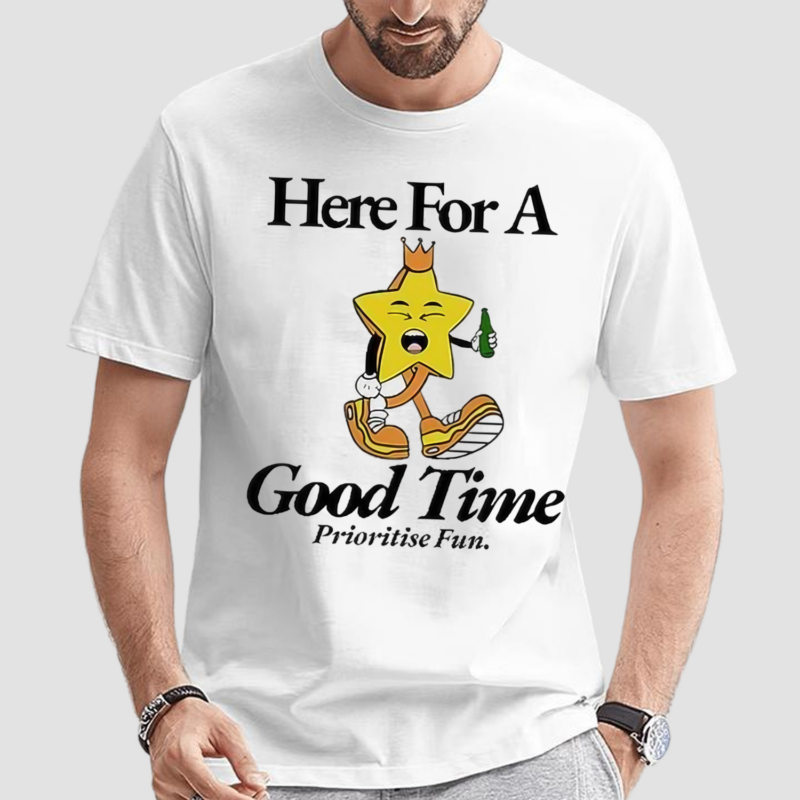 Here For A Good Time Prioritise Fun Shirt