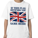 British If This Flag Offends You Same Here Shirt