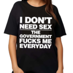 I Don’t Need Sex Shirt