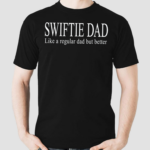 Swiftie Dad Like A Regular Dad But Better Shirt