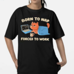 Born To Nap Forced To Work Cute Cat Drink Coffee And Working Shirt