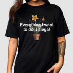 Illegalshirts Everything I Want To Do Is Illegal Flower Shirt