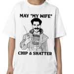 May My Wife Chip And Shatter Shirt