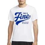 This Is Fine And Ill Tell You Why This Is Fine Shirt