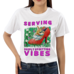 Serving Deeply Upsetting Vibes 2024 Shirt