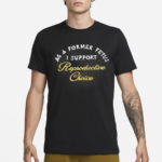 As A Former Fetus I Support Reproductive Choice Chnge Shirt