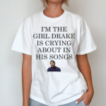 Im The Girl Drake Is Crying About In His Songs Shirt