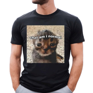 Chat Am I Normal Shirt