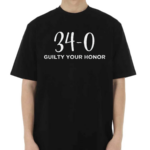 34-0 Guilty Your Honor Guilty Verdict 34 To 0 Felony Counts Shirt