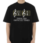 These Are Difficult Times Musician Sheet Shirt