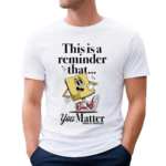 This Is A Reminder That You Matter Shirt