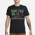 Dad Tax Making Sure It’s Not Poison Shirt