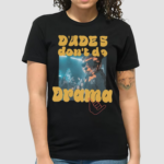 Dudes Don’t Do Drama Shirt