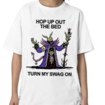 Hop Up Out The Bed Turn My Swag On Shirt