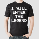 I Will Enter The Legend Shirt