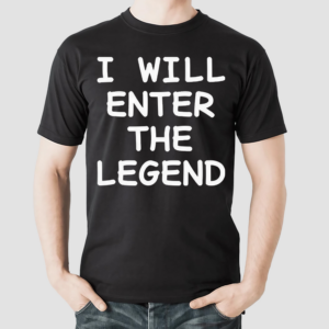 I Will Enter The Legend Shirt