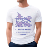 1 Art Is Magic 2 Magic Is Dangerous 3 Only Magicians Will Survive The Age Of Insanity Shirt