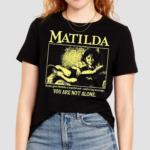 Matilda Books Gave Matilda A Hopeful And Comforting Message You Are Not Alone Shirt