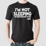 Im Not Sleeping I’m Resting My Eyes Dad Shirt