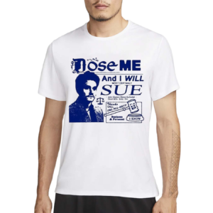 Dose Me And I Will Most Certainly Sue Funny Shirt