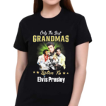 Only The Best Grandmas Listen To Elvis Presley Shirt