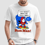 I Just Wasn’t Made For These Times Bum Man Shirt