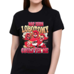 Not Even Lobotomy Could Fix Me Shirt