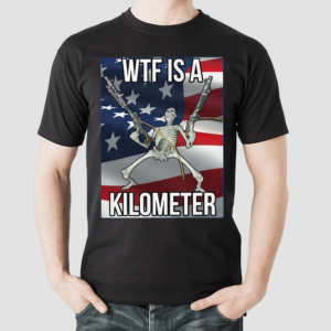 WTF Is A Kilometer Shirt