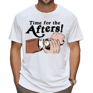 Time For The Afters Shirt
