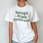 Born To Go To The Parks Forced To Work Shirt