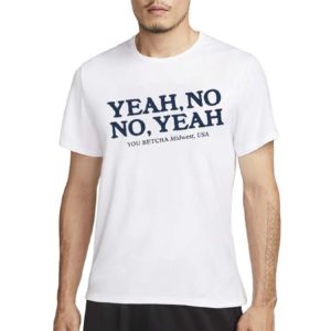 Ohh You Betcha Yeah No No Yeah You Betcha Midwest Usa Shirt