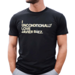 I Unconditionally Love Javier Baez Shirt