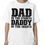 Dad In The Streets Daddy In The Sheets Shirt