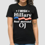 I Wish Hillary Had Married Oj Shirt