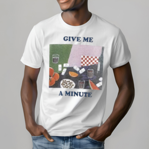 Give Me A Minute Shirt