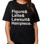 Figure And Latte And Lawsuit And Hairpiece Shirt