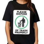 Please Dispose Of Trash Properly Shirt